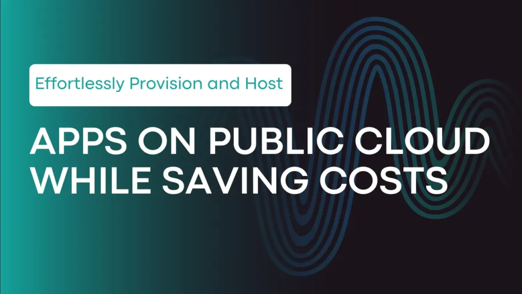 Effortlessly Provision and Host Apps on Public Cloud